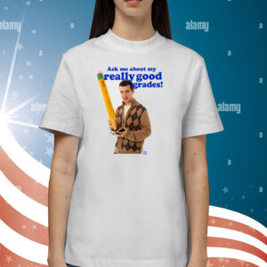 Ask Me About My Really Good Grades Shirts