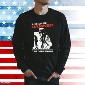 Autism Be Damned That Boy Can Investigate The Deep State Tee Shirt