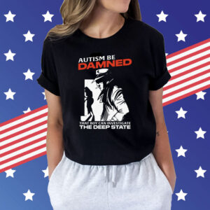 Autism Be Damned That Boy Can Investigate The Deep State Shirts