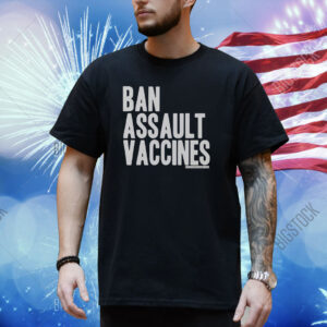 Ban Assault Vaccines Shirt