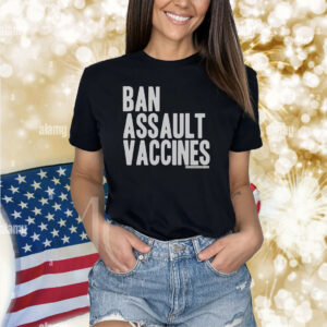 Ban Assault Vaccines Shirts