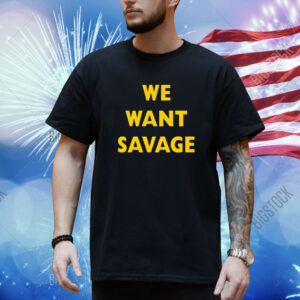 Brendan Savage We Want Savage Shirt