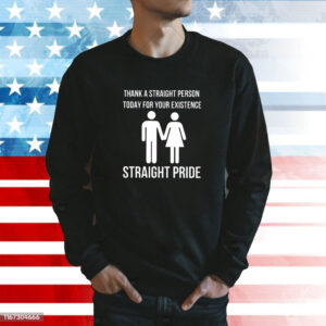 Bryson Gray Thank A Straight Person Today For Your Existence Straight Pride Shirts