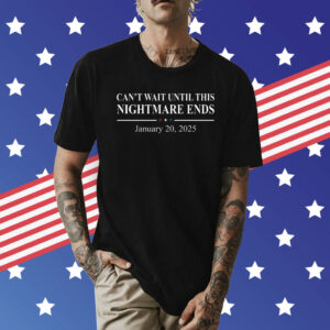 Can’t Wait Until This Nightmare Ends January 20 2025 Shirt