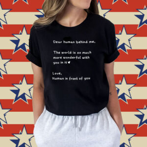 Dear Human Behind Me The World Is So Much More Wonderful With You In It Shirts