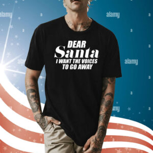 Dear Santa I Want The Voices To Go Away Shirt