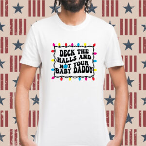 Deck The Halls And Not That Your Baby Daddy Shirt