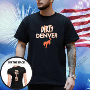 Dirty Denver Your Team Is Just Soft Shirt