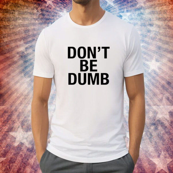 Don't Be Dumb Shirt