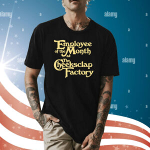Employee Of The Month At The Cheeksclap Factory Shirt