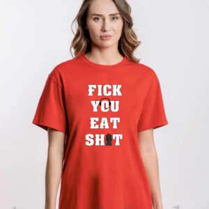 Fick You Eat Shit Shirt