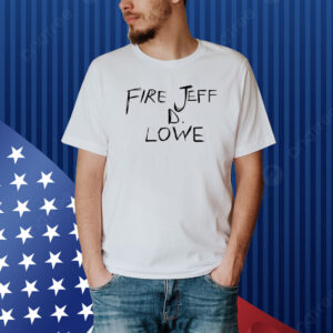 Fire Jeff D Lowe Shirt
