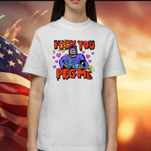 Fuck You Peg Me Shirts