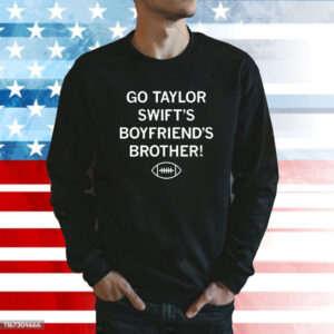 Go Taylor Swift's Boyfriend's Brother Tee Shirt
