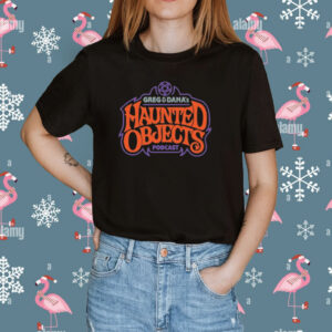 Greg And Dana's Haunted Objects Podcast Shirts