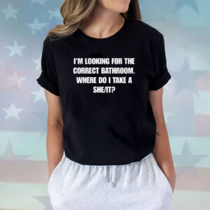 Hardshirts I'm Looking For The Correct Bathroom Where Do I Take A She It Shirts