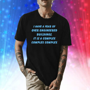 Have A Fear Of Over Engineered Buildings It Is A Complex Complex Complex Shirt