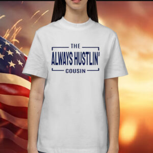 Hawk Family The Always Hustlin’ Cousin Shirt