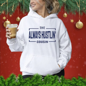 Hawk Family The Always Hustlin’ Cousin Shirt Hoodie