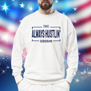 Hawk Family The Always Hustlin’ Cousin Shirt Long
