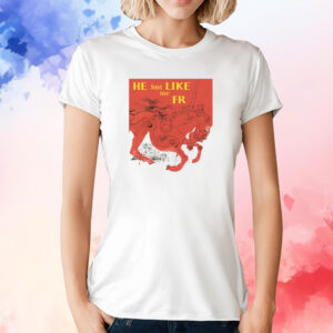 He Just Like Me Fr Shirts