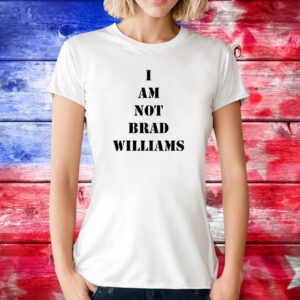 I Am Not Brad Williams TShirt