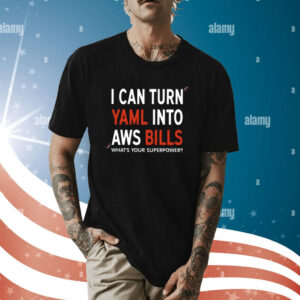 I Can Turn Yaml Into Aws Bills T-Shirt