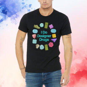 I Do Designer Drugs Shirts