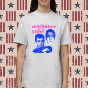 I Go Back To December All The Time Shirts