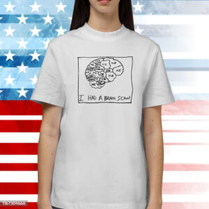 I Had A Brain Scan Shirts