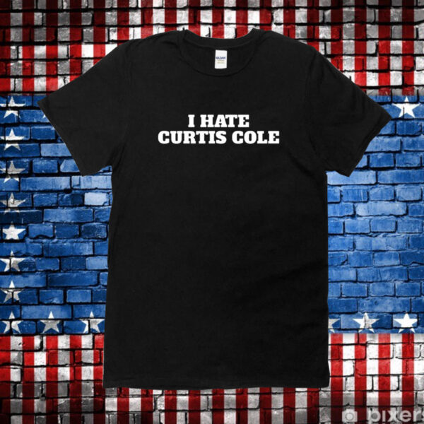 I Hate Curtis Cole Shirt