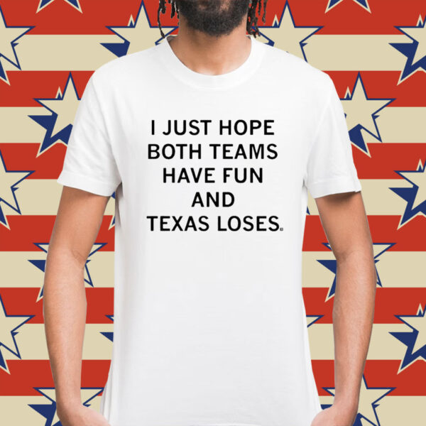 I Just Hope Both Teams Have Fun And Texas Loses Shirt