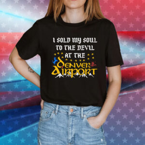 I Sold My Soul To The Devil At The Denver Airport T-Shirt