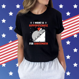 I Want A Hippopotenuse For Christmas T-Shirts
