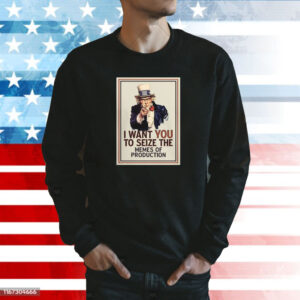 I Want You To Seize The Memes Of Production Tee Shirt