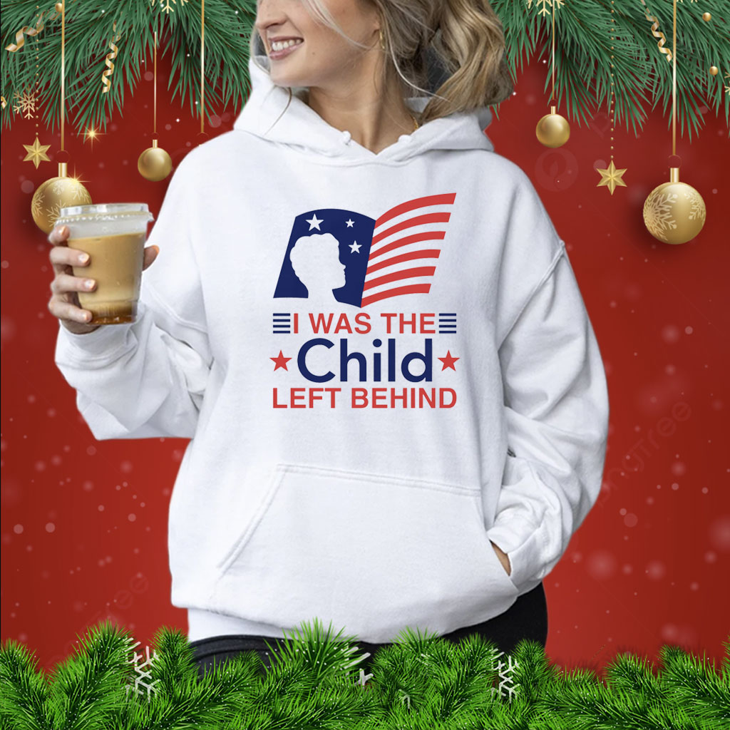 I Was The Child Left Behind Shirts Hoodie