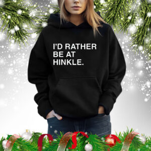 I’d Rather Be At Hinkle Shirts hoodie