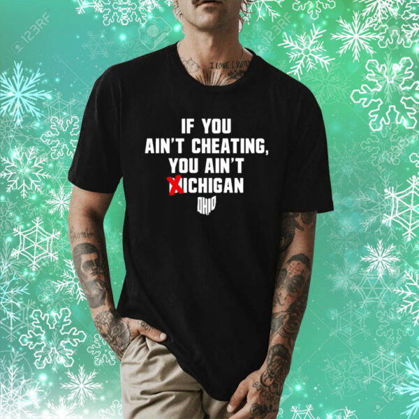 If You Ain't Cheating You Ain't Michigan Shirt