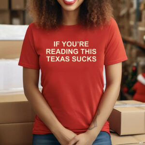 If You're Reading This Texas Sucks Shirts