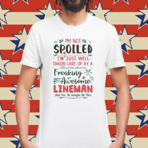 I’m Not Spoiled I’m Just Well Taken Care Of By A Freaking Awesome Lineman Shirt