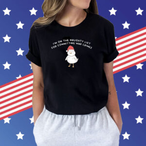 I’m On The Naughty List For Committing War Crimes Shirts