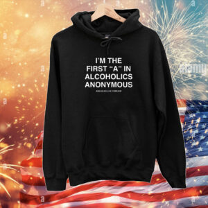 I’m The First A In Alcoholics Anonymous Shirt