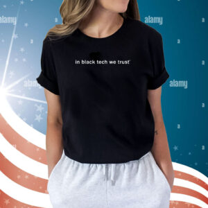 In Black Tech We Trust Shirts