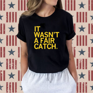 It wasn't a fair catch Shirts