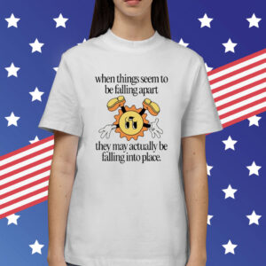 Jade Bern When Things Seem To Be Falling Apart They May Actually Be Falling Into Place Shirts