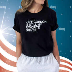Jeff Gordon Is Still My Favorite Driver Shirts