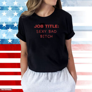Job Title Sexy Bad Bitch Shirts