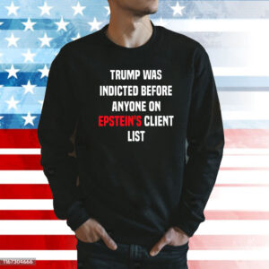 Joel Bauman Trump Was Indicted Before Anyone On Epstein’s Client List TShirts