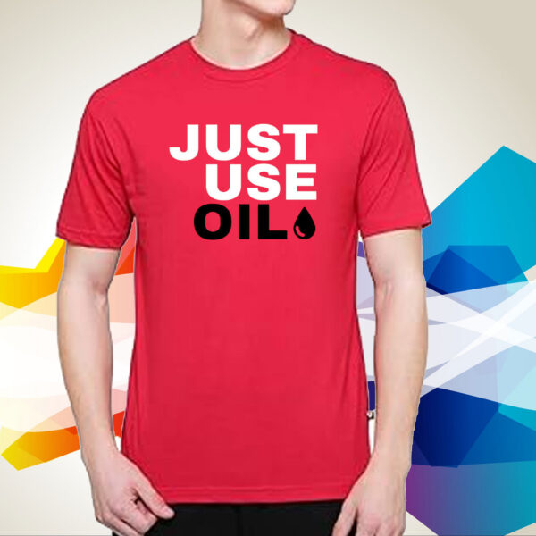 Just Use Oil Parody Hoodie Shirts