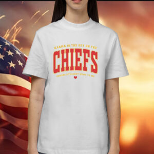 Karma Is The Guy On The Chiefs Coming Straight Home To Me Shirts